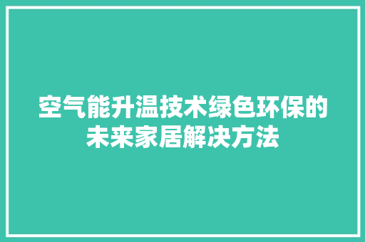 空气能升温技术绿色环保的未来家居解决方法 龙头管件