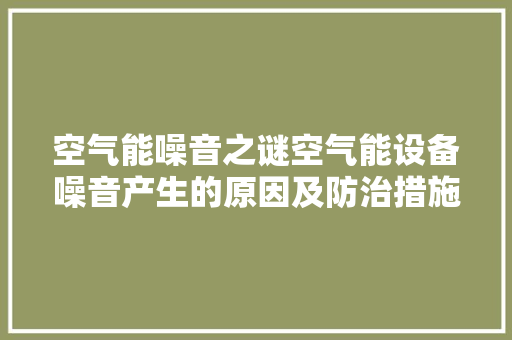 空气能噪音之谜空气能设备噪音产生的原因及防治措施 热水器