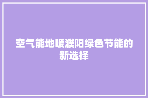 空气能地暖濮阳绿色节能的新选择 装修设计