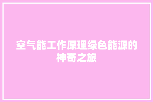 空气能工作原理绿色能源的神奇之旅 贴膜