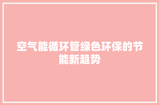 空气能循环管绿色环保的节能新趋势 装修设计