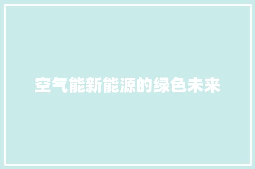 空气能新能源的绿色未来 清洁保养