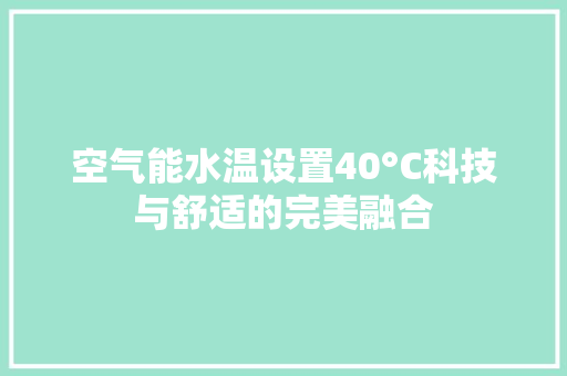 空气能水温设置40°C科技与舒适的完美融合 贴膜