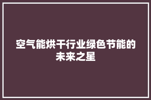 空气能烘干行业绿色节能的未来之星 旧房改造