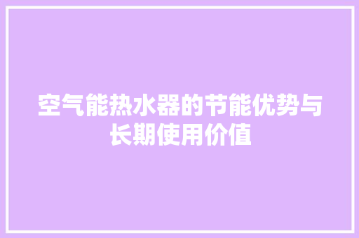 空气能热水器的节能优势与长期使用价值 装修设计
