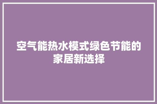 空气能热水模式绿色节能的家居新选择 洗衣机