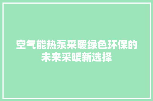 空气能热泵采暖绿色环保的未来采暖新选择 龙头管件