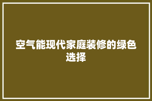 空气能现代家庭装修的绿色选择 贴膜