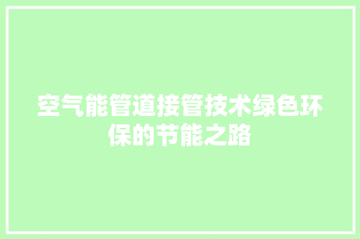 空气能管道接管技术绿色环保的节能之路 家电维护