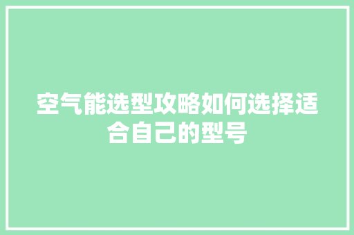 空气能选型攻略如何选择适合自己的型号 贴膜