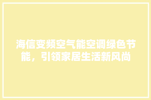 海信变频空气能空调绿色节能，引领家居生活新风尚 热水器