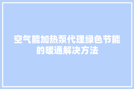 空气能加热泵代理绿色节能的暖通解决方法 冰箱