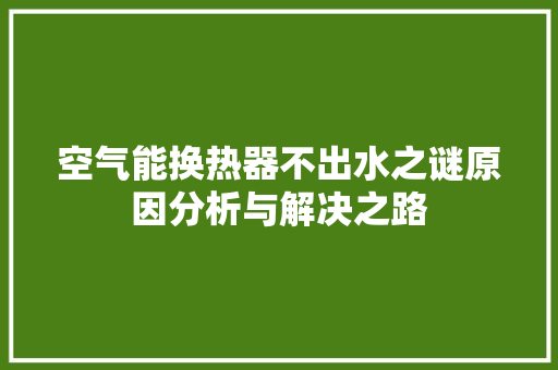空气能换热器不出水之谜原因分析与解决之路 贴膜