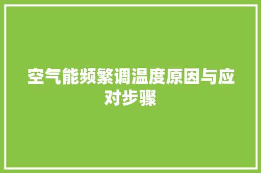 空气能频繁调温度原因与应对步骤 家居维修