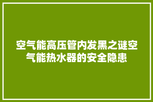 空气能高压管内发黑之谜空气能热水器的安全隐患 灯具安装