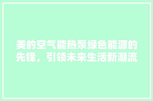 美的空气能热泵绿色能源的先锋，引领未来生活新潮流 局部翻新