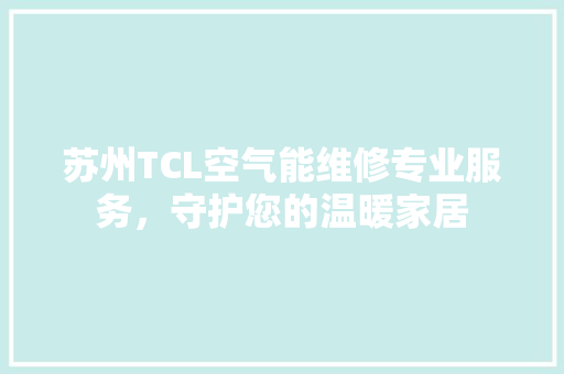 苏州TCL空气能维修专业服务，守护您的温暖家居 热水器