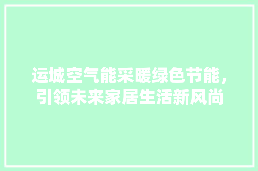 运城空气能采暖绿色节能，引领未来家居生活新风尚 洗衣机