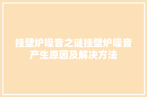 挂壁炉噪音之谜挂壁炉噪音产生原因及解决方法 空调