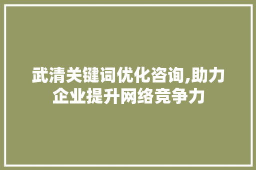 武清关键词优化咨询,助力企业提升网络竞争力 旧房改造