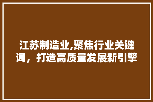 江苏制造业,聚焦行业关键词，打造高质量发展新引擎 水电维修