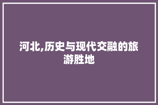 河北,历史与现代交融的旅游胜地 热水器