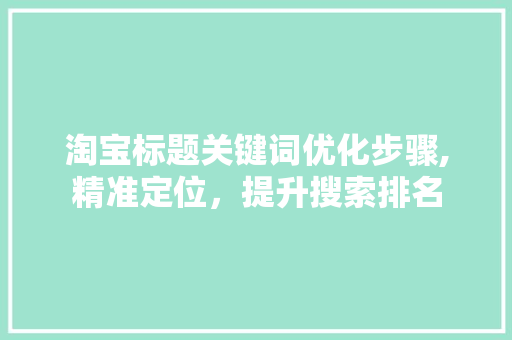 淘宝标题关键词优化步骤,精准定位，提升搜索排名 水电维修