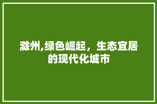 滁州,绿色崛起，生态宜居的现代化城市 热水器
