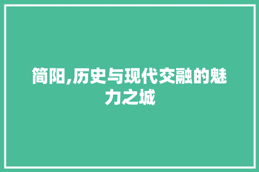 简阳,历史与现代交融的魅力之城 局部翻新