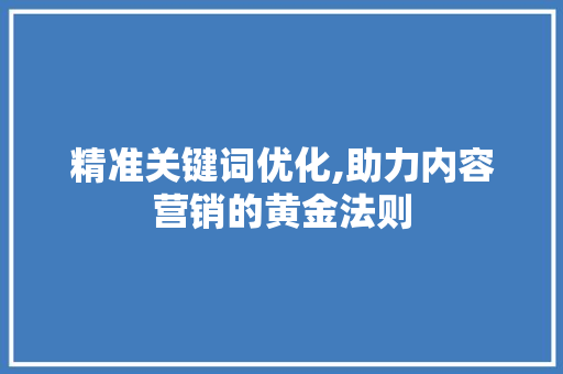 精准关键词优化,助力内容营销的黄金法则 灯具安装