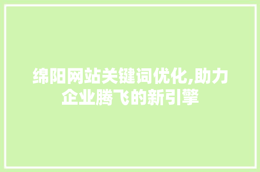 绵阳网站关键词优化,助力企业腾飞的新引擎 清洁保养