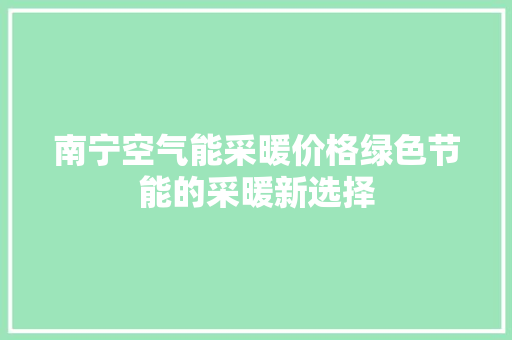 南宁空气能采暖价格绿色节能的采暖新选择 热水器