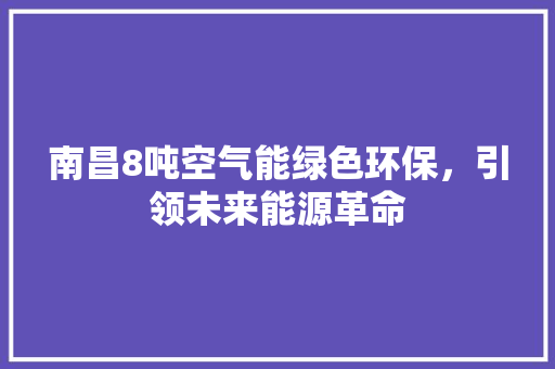 南昌8吨空气能绿色环保，引领未来能源革命 清洁保养