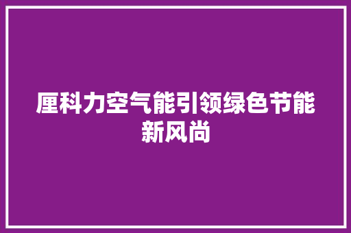 厘科力空气能引领绿色节能新风尚 水电维修