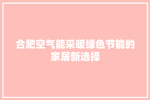 合肥空气能采暖绿色节能的家居新选择 旧房改造
