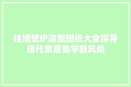 挂墙壁炉造型图纸大全探寻现代家居美学新风尚 冰箱