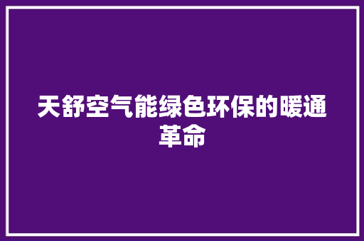 天舒空气能绿色环保的暖通革命 旧房改造