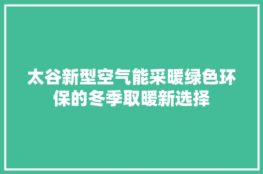 太谷新型空气能采暖绿色环保的冬季取暖新选择 清洁保养