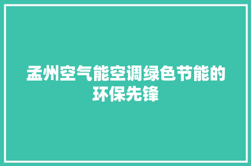 孟州空气能空调绿色节能的环保先锋 水电维修