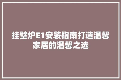 挂壁炉E1安装指南打造温馨家居的温馨之选 旧房改造