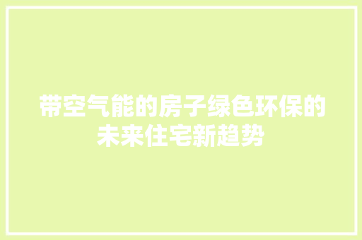 带空气能的房子绿色环保的未来住宅新趋势 水电维修