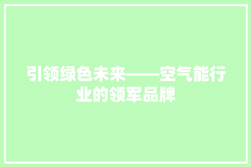 引领绿色未来——空气能行业的领军品牌 龙头管件