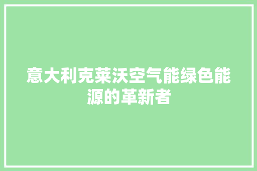 意大利克莱沃空气能绿色能源的革新者 家具修理
