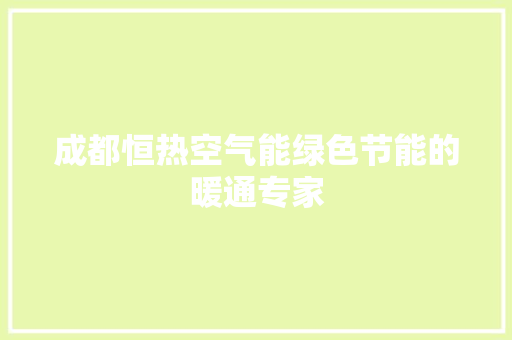 成都恒热空气能绿色节能的暖通专家 家具修理