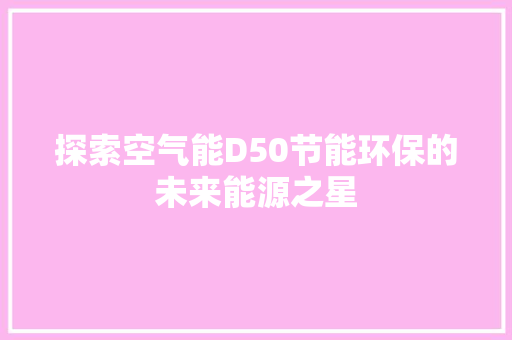 探索空气能D50节能环保的未来能源之星 洗衣机