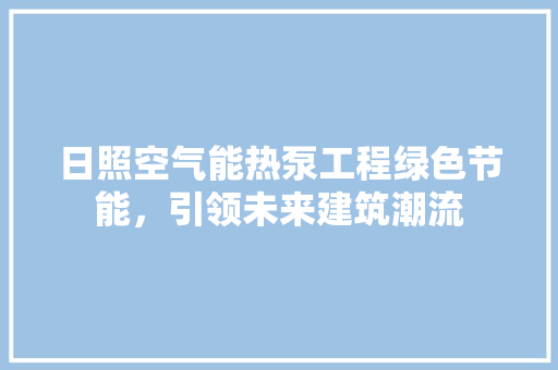 日照空气能热泵工程绿色节能，引领未来建筑潮流 空调