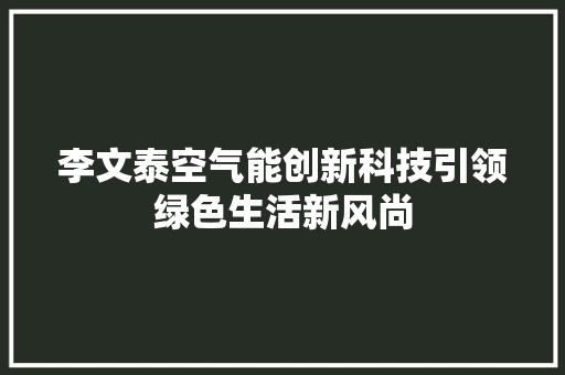 李文泰空气能创新科技引领绿色生活新风尚 家具修理