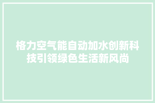 格力空气能自动加水创新科技引领绿色生活新风尚 局部翻新