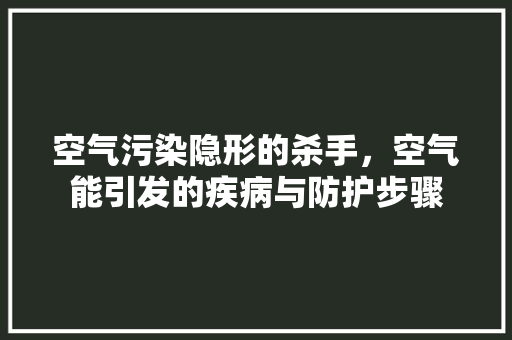 空气污染隐形的杀手，空气能引发的疾病与防护步骤 局部翻新