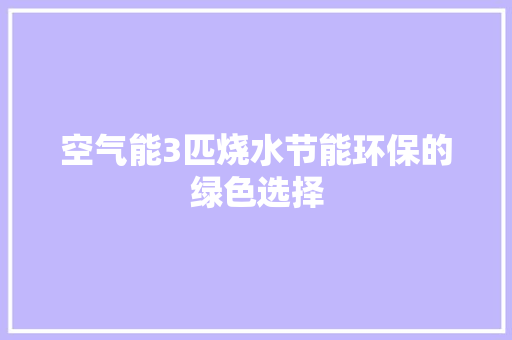 空气能3匹烧水节能环保的绿色选择 家具修理